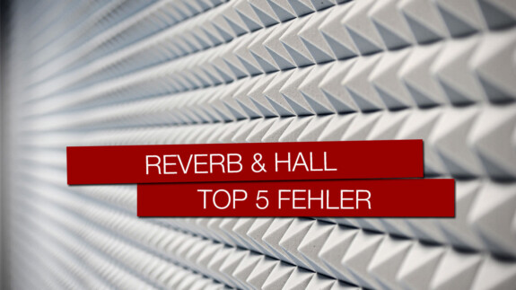 Top 5 Fehler beim Verwenden von Hall / Reverb bei der Abmischung